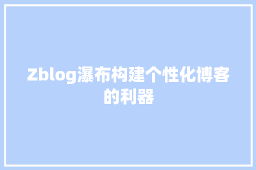Zblog瀑布构建个性化博客的利器