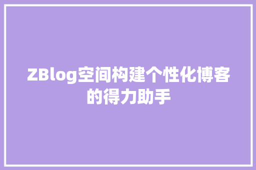 ZBlog空间构建个性化博客的得力助手