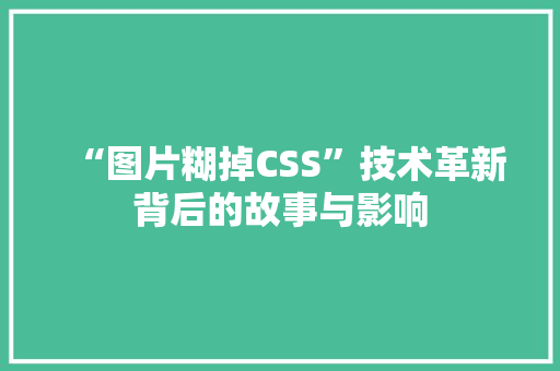 “图片糊掉CSS”技术革新背后的故事与影响