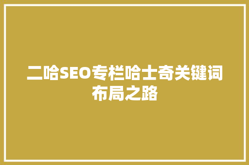 二哈SEO专栏哈士奇关键词布局之路