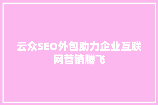 云众SEO外包助力企业互联网营销腾飞