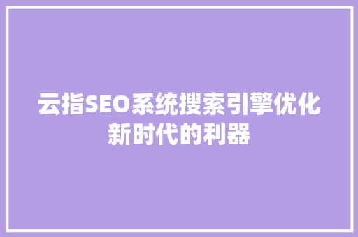 云指SEO系统搜索引擎优化新时代的利器