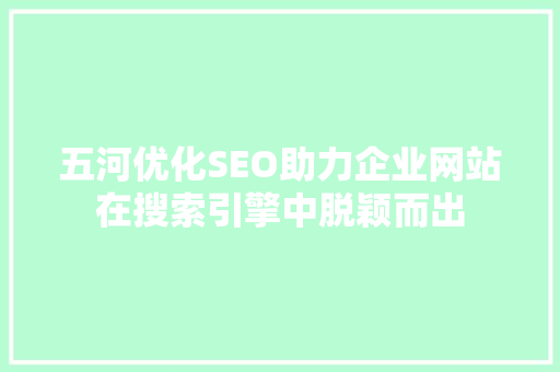 五河优化SEO助力企业网站在搜索引擎中脱颖而出