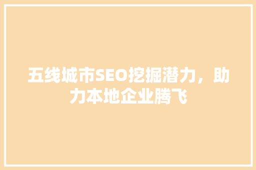 五线城市SEO挖掘潜力，助力本地企业腾飞