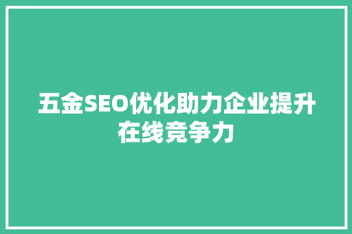 五金SEO优化助力企业提升在线竞争力