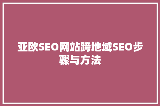 亚欧SEO网站跨地域SEO步骤与方法