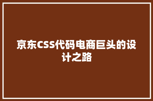 京东CSS代码电商巨头的设计之路