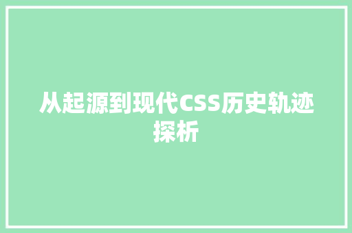 从起源到现代CSS历史轨迹探析