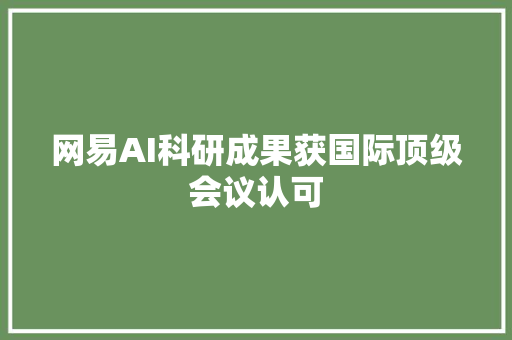 网易AI科研成果获国际顶级会议认可