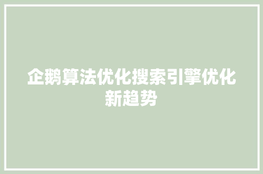 企鹅算法优化搜索引擎优化新趋势