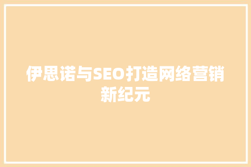 伊思诺与SEO打造网络营销新纪元