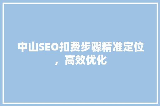 中山SEO扣费步骤精准定位，高效优化
