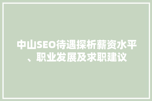 中山SEO待遇探析薪资水平、职业发展及求职建议