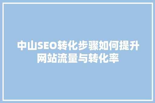 中山SEO转化步骤如何提升网站流量与转化率