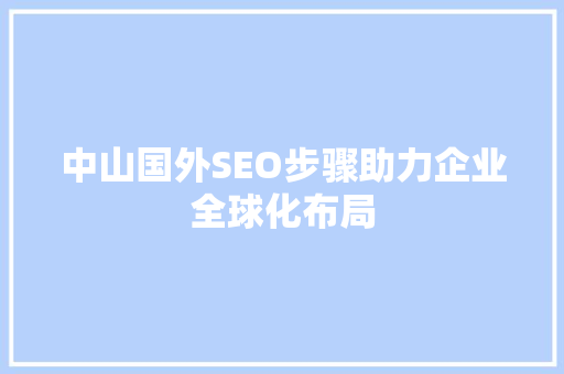中山国外SEO步骤助力企业全球化布局