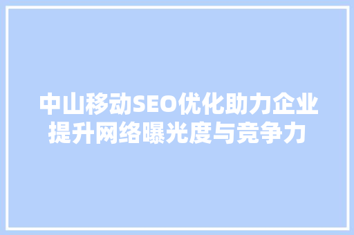 中山移动SEO优化助力企业提升网络曝光度与竞争力