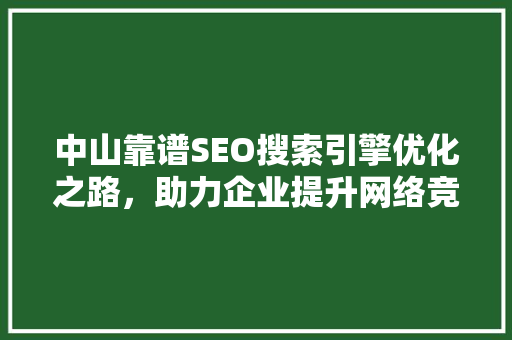 中山靠谱SEO搜索引擎优化之路，助力企业提升网络竞争力