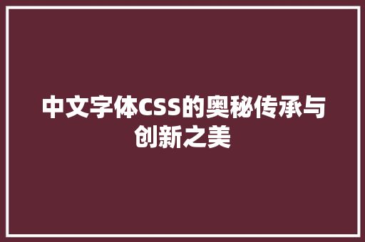 中文字体CSS的奥秘传承与创新之美