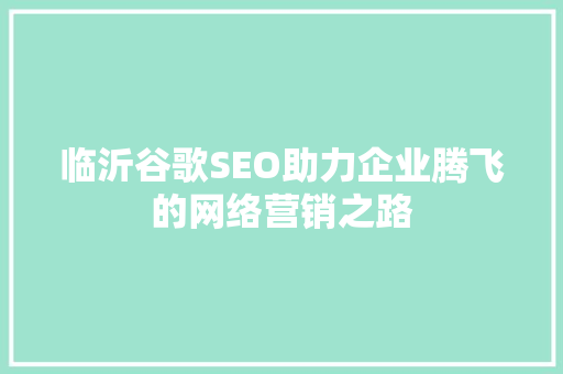 临沂谷歌SEO助力企业腾飞的网络营销之路
