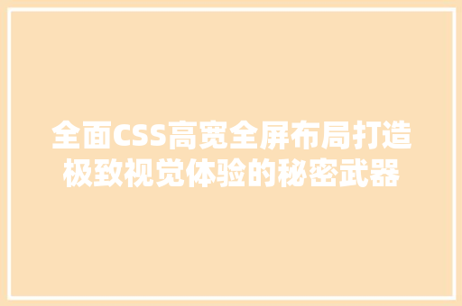 全面CSS高宽全屏布局打造极致视觉体验的秘密武器