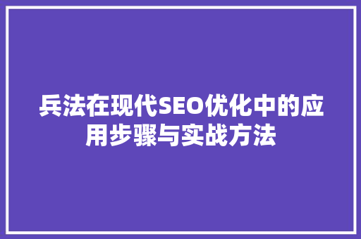 兵法在现代SEO优化中的应用步骤与实战方法