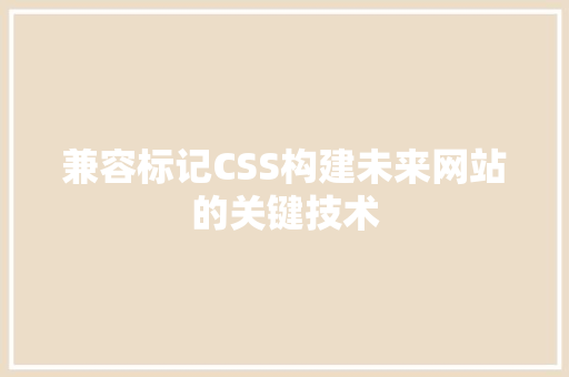 兼容标记CSS构建未来网站的关键技术