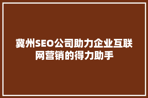 冀州SEO公司助力企业互联网营销的得力助手