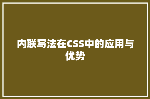 内联写法在CSS中的应用与优势