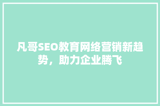 凡哥SEO教育网络营销新趋势，助力企业腾飞