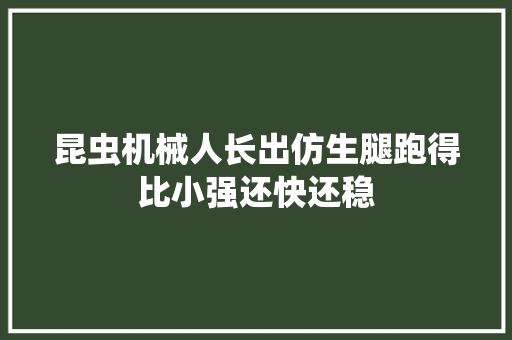 昆虫机械人长出仿生腿跑得比小强还快还稳