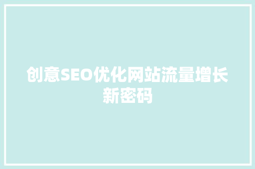 创意SEO优化网站流量增长新密码