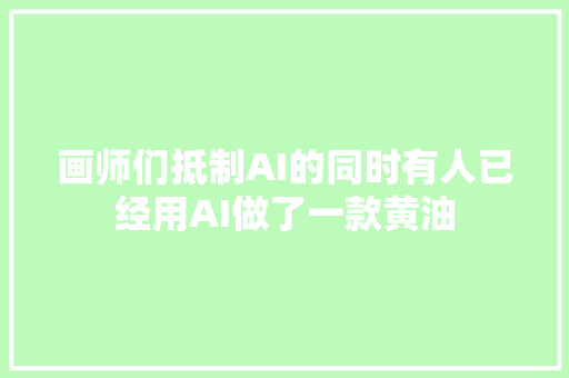 画师们抵制AI的同时有人已经用AI做了一款黄油