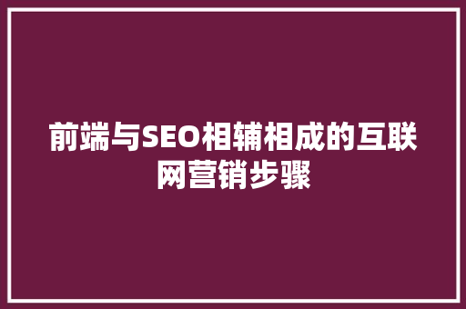 前端与SEO相辅相成的互联网营销步骤
