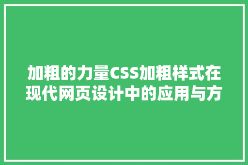 加粗的力量CSS加粗样式在现代网页设计中的应用与方法