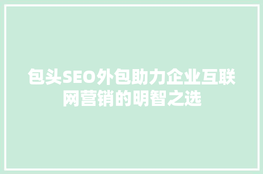 包头SEO外包助力企业互联网营销的明智之选