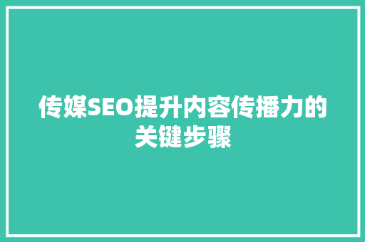 传媒SEO提升内容传播力的关键步骤