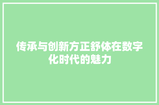 传承与创新方正舒体在数字化时代的魅力