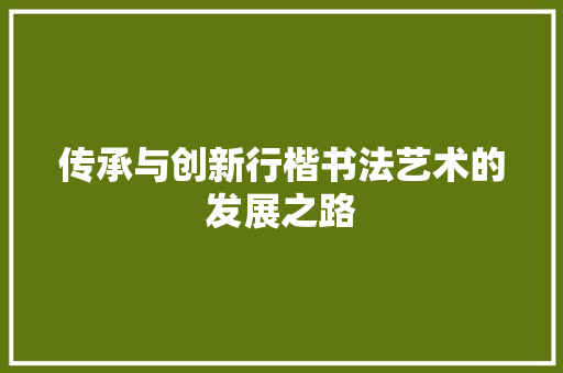 传承与创新行楷书法艺术的发展之路