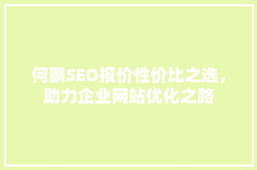何鹏SEO报价性价比之选，助力企业网站优化之路