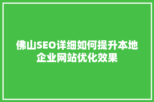 佛山SEO详细如何提升本地企业网站优化效果