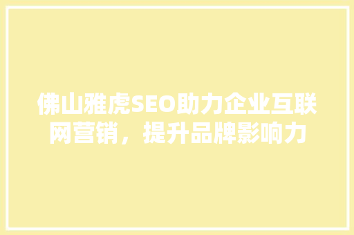 佛山雅虎SEO助力企业互联网营销，提升品牌影响力