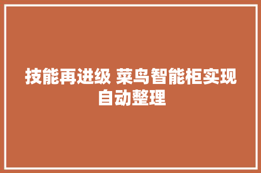技能再进级 菜鸟智能柜实现自动整理