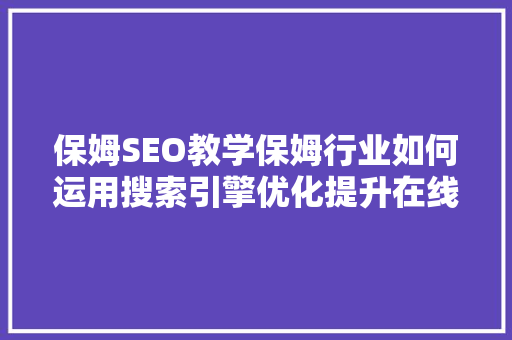 保姆SEO教学保姆行业如何运用搜索引擎优化提升在线曝光率