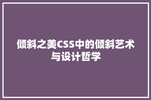 倾斜之美CSS中的倾斜艺术与设计哲学