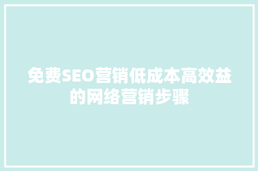 免费SEO营销低成本高效益的网络营销步骤