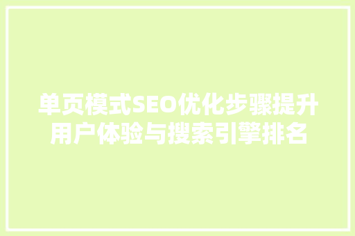 单页模式SEO优化步骤提升用户体验与搜索引擎排名