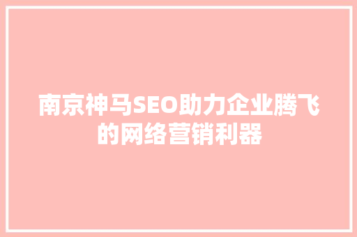 南京神马SEO助力企业腾飞的网络营销利器