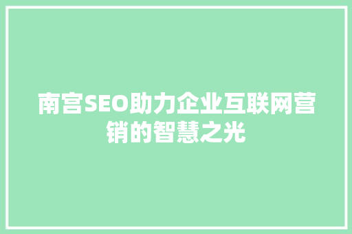 南宫SEO助力企业互联网营销的智慧之光