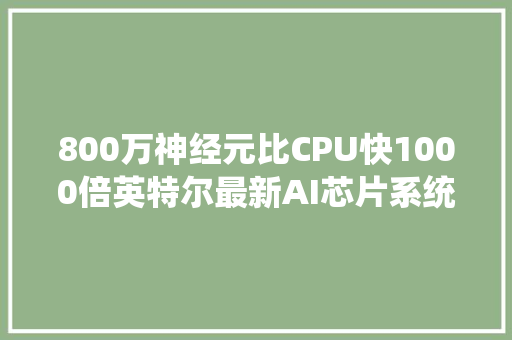 800万神经元比CPU快1000倍英特尔最新AI芯片系统模拟人脑