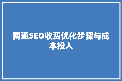 南通SEO收费优化步骤与成本投入